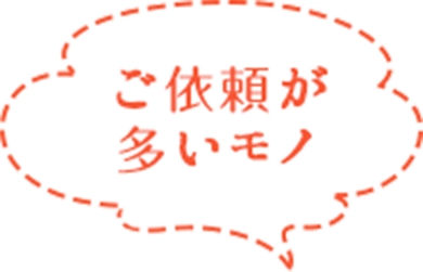 ご依頼が多いモノ